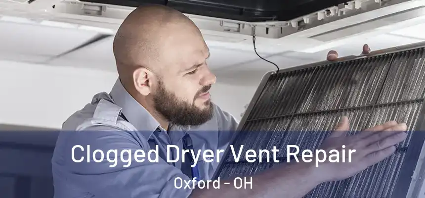 Clogged Dryer Vent Repair Oxford - OH