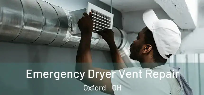 Emergency Dryer Vent Repair Oxford - OH