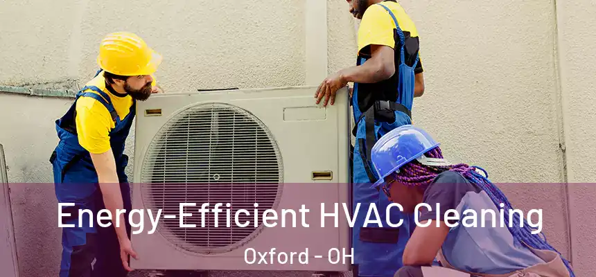 Energy-Efficient HVAC Cleaning Oxford - OH